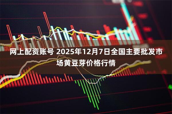 网上配资账号 2025年12月7日全国主要批发市场黄豆芽价格行情