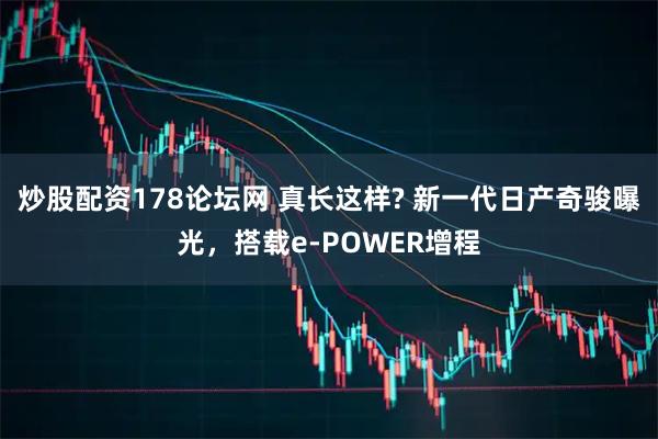 炒股配资178论坛网 真长这样? 新一代日产奇骏曝光，搭载e-POWER增程